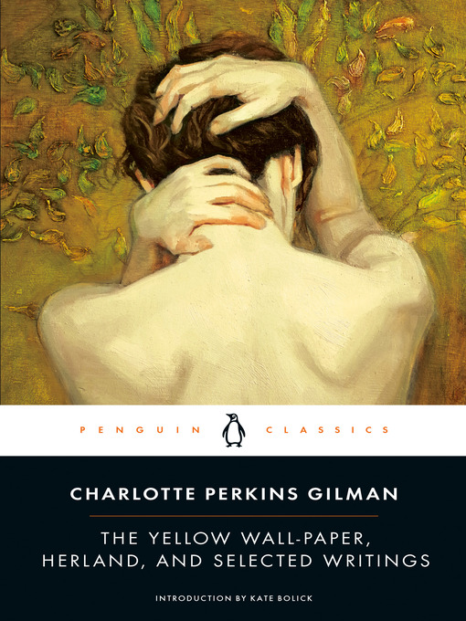 Title details for The Yellow Wall-Paper, Herland, and Selected Writings by Charlotte Perkins Gilman - Available